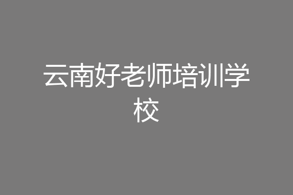 云南好老师培训学校