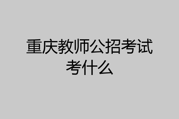重庆教师公招考试考什么