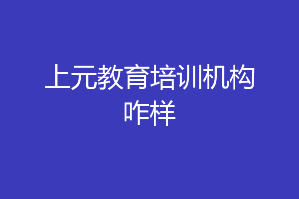 上元教育培训机构咋样