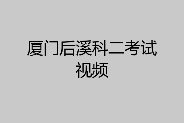 厦门后溪科二考试视频