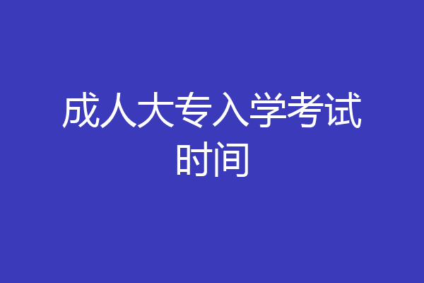成人大专入学考试时间