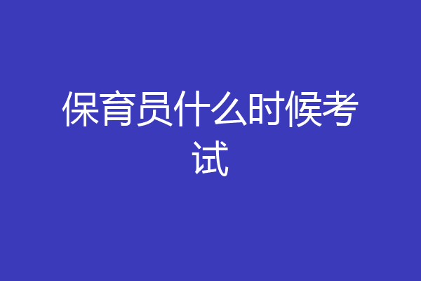 保育员什么时候考试
