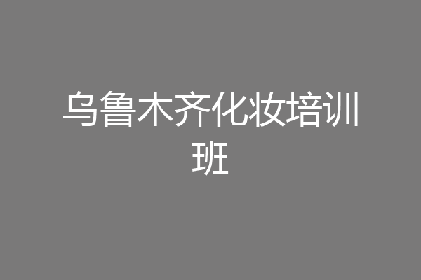 乌鲁木齐化妆培训班