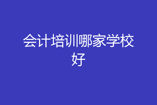 会计培训哪家学校好