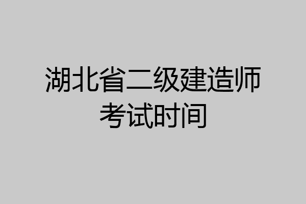 湖北省二级建造师考试时间