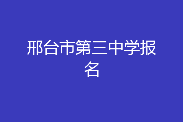 邢台市第三中学报名