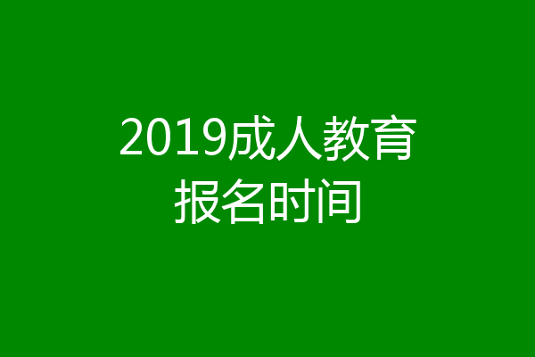 2019成人教育报名时间