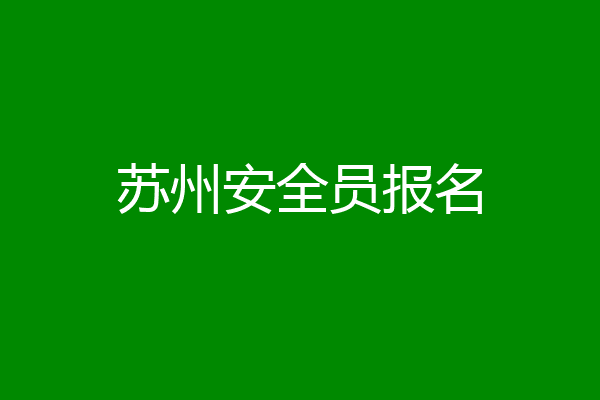 苏州安全员报名