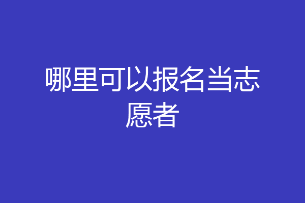 哪里可以报名当志愿者