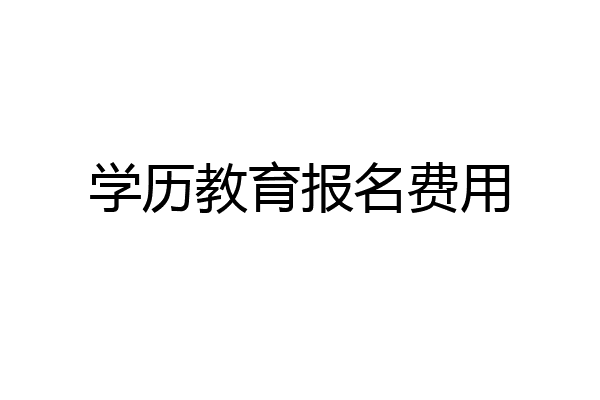 学历教育报名费用