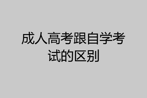 成人高考跟自学考试的区别