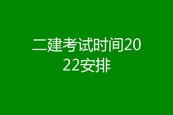 二建考试时间2022安排