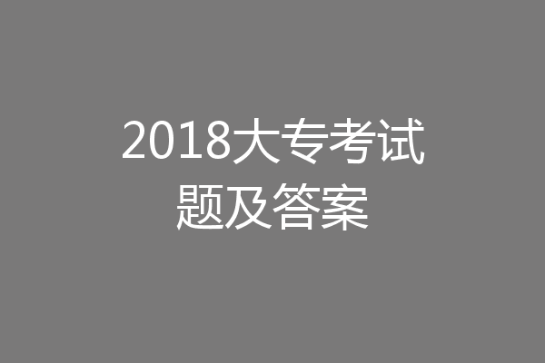 2018大专考试题及答案