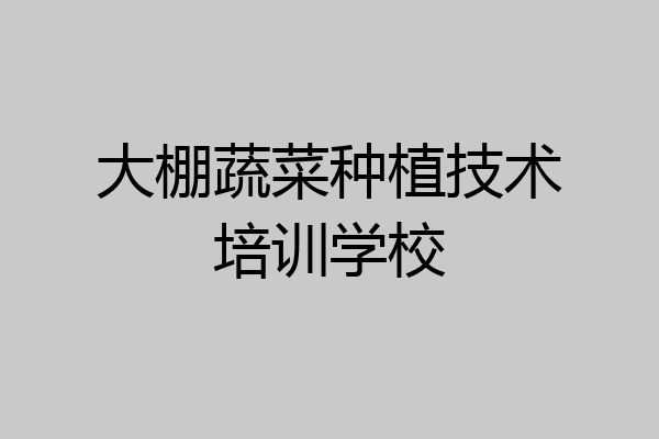 大棚蔬菜种植技术培训学校