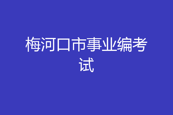 梅河口市事业编考试
