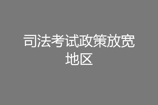 司法考试政策放宽地区