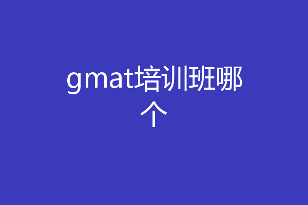 gmat培训班哪个
