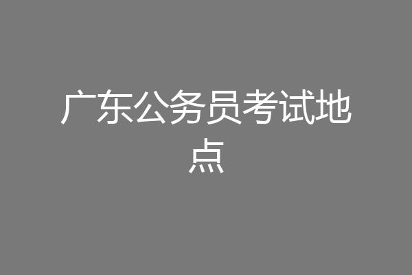 广东公务员考试地点
