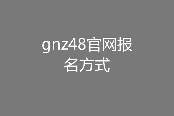 gnz48官网报名方式