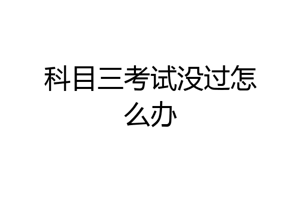 科目三考试没过怎么办