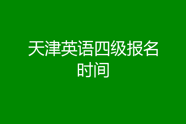 天津英语四级报名时间