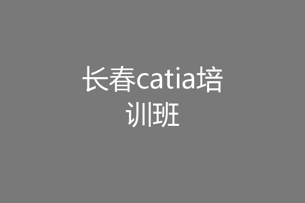 长春catia培训班