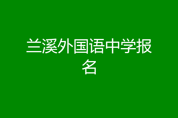 兰溪外国语中学报名