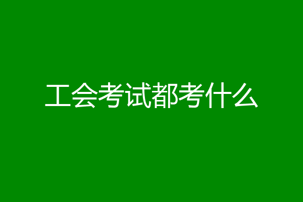 工会考试都考什么