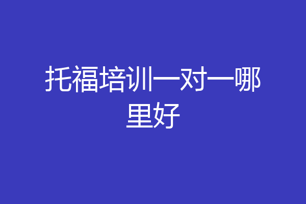 托福培训一对一哪里好