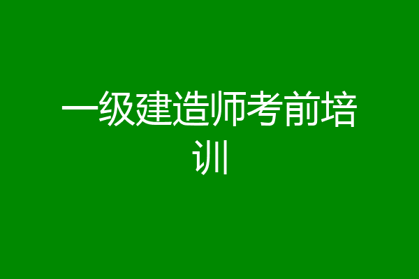 一级建造师考前培训