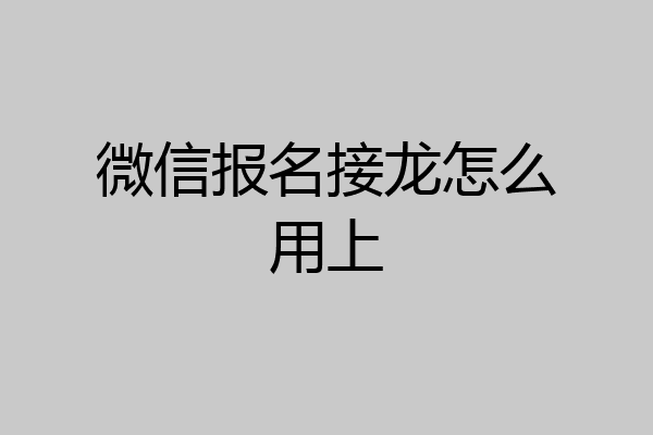 微信报名接龙怎么用上