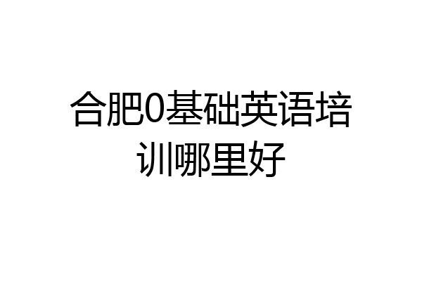 合肥0基础英语培训哪里好