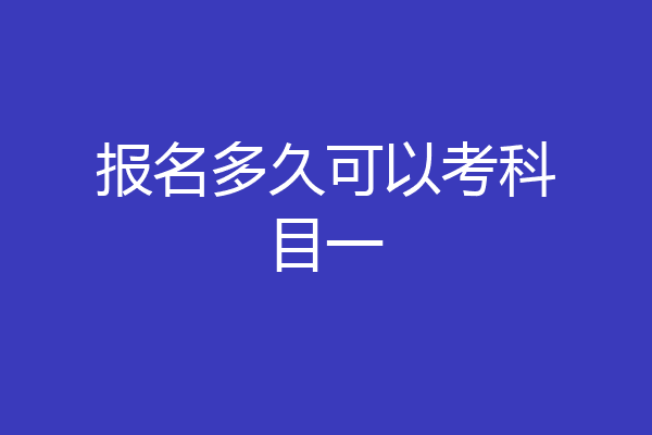 报名多久可以考科目一