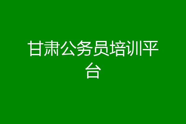 甘肃公务员培训平台