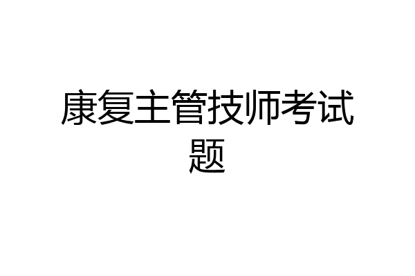 康复主管技师考试题