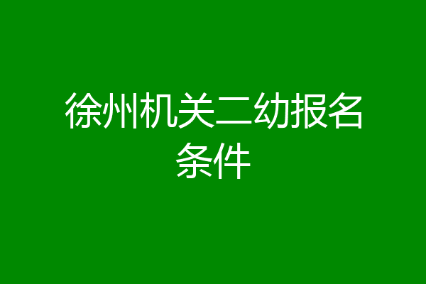徐州机关二幼报名条件