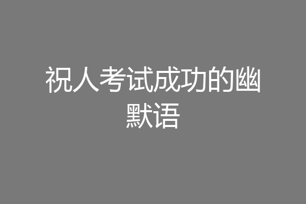 祝人考试成功的幽默语