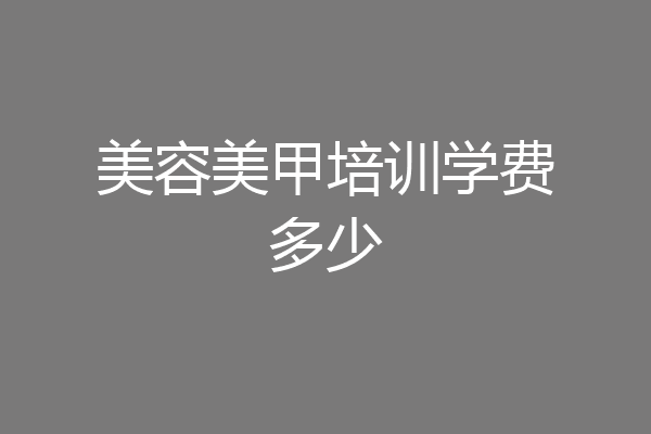 美容美甲培训学费多少