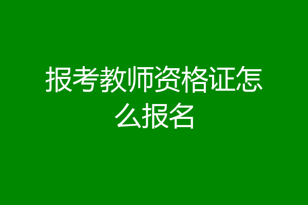 报考教师资格证怎么报名