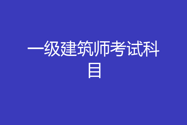 一级建筑师考试科目