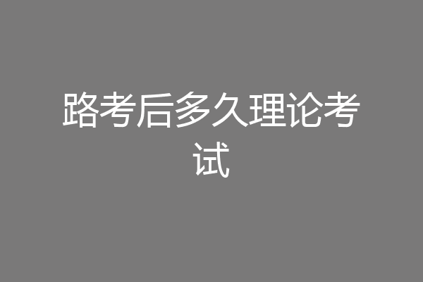 路考后多久理论考试