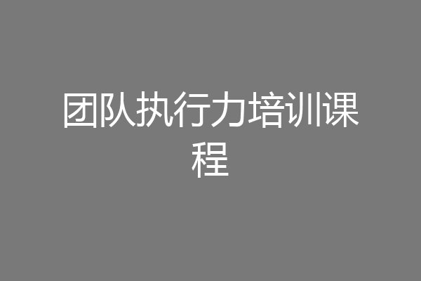 团队执行力培训课程
