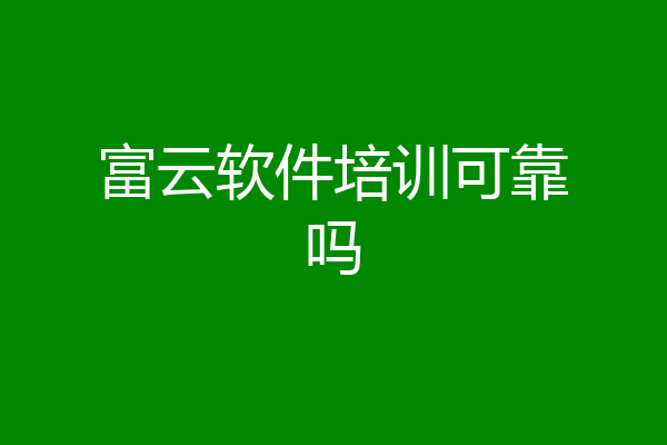 富云软件培训可靠吗