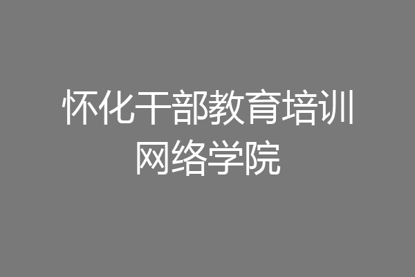 怀化干部教育培训网络学院