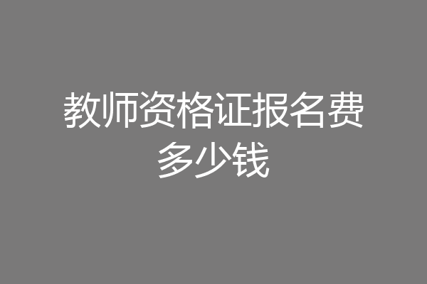 教师资格证报名费多少钱