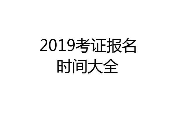 2019考证报名时间大全
