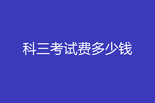 科三考试费多少钱