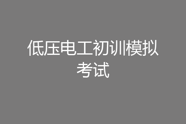 低压电工初训模拟考试
