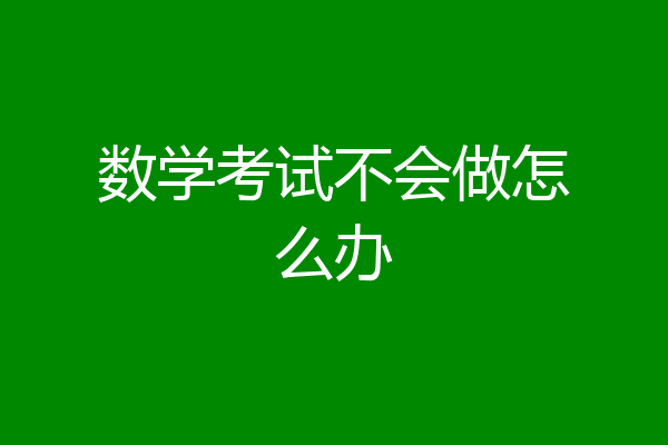 数学考试不会做怎么办