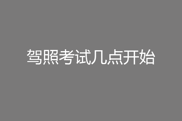 驾照考试几点开始